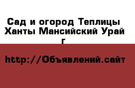 Сад и огород Теплицы. Ханты-Мансийский,Урай г.